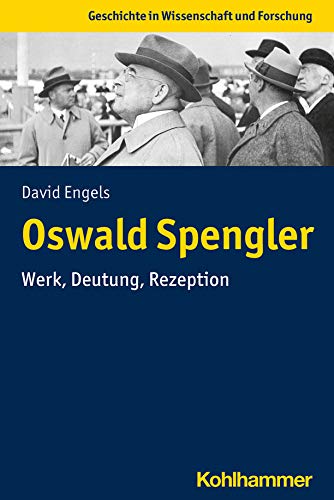 Oswald Spengler: Werk, Deutung, Rezeption - Engels, David