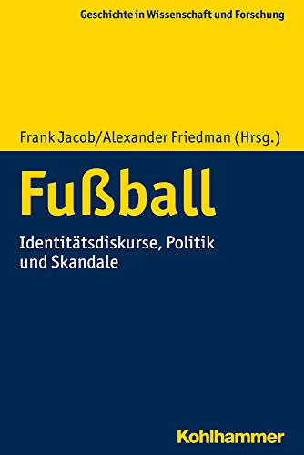 9783170377578: Fussball: Identitatsdiskurse, Politik Und Skandale (Geschichte in Wissenschaft und Forschung)
