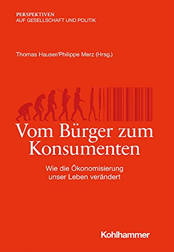 Beispielbild fr Vom Brger zum Konsumenten: Wie die konomisierung unser Leben verndert (Perspektiven auf Gesellschaft und Politik) zum Verkauf von medimops