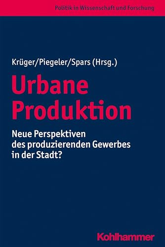 Stock image for Urbane Produktion: Neue Perspektiven Des Produzierenden Gewerbes in Der Stadt? (Politik in Wissenschaft Und Forschung) for sale by Revaluation Books