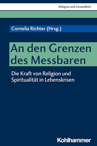 9783170393349: An den Grenzen des Messbaren: Die Kraft von Religion und Spiritualitt in Lebenskrisen: 3 (Religion Und Gesundheit, 3)