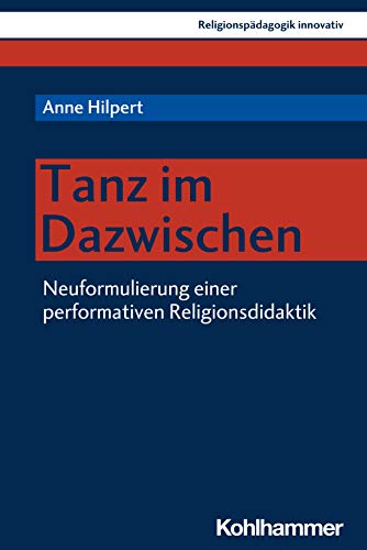Tanz Im Dazwischen: Neuformulierung Einer Performativen Religionsdidaktik (Religionspadagogik Innovativ) (German Edition) - Hilpert, Anne