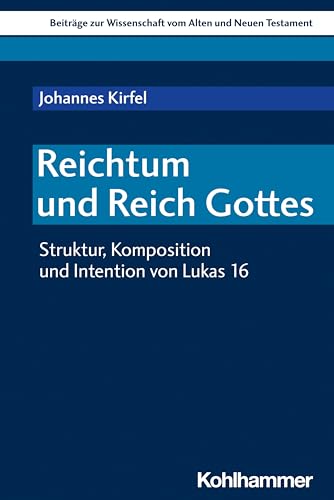 9783170410589: Reichtum Und Reich Gottes: Struktur, Komposition Und Intention Von Lukas 16 (Beitrage Zur Wissenschaft Vom Alten Und Neuen Testament) (German Edition)