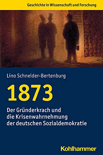 1873. Der Gründerkrach und die Krisenwahrnehmung der deutschen Sozialdemokratie (Geschichte in Wissenschaft u. Forschung). - Schneider-Bertenburg, Lino