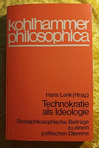 Technokratie als Ideologie : sozialphilosoph. Beitr. zu e. polit. Dilemma. kohlhammer-philosophica - Lenk, Hans