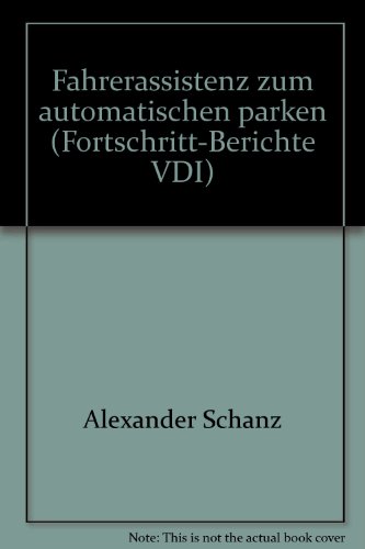 Fahrerassistenz zum automatischen Parken (Fortschritt-Berichte VDI) - Reihe 12 Verkehrstechnik/Fa...