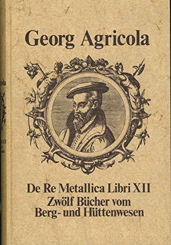 Georg Agricola. Zwölf Bücher vom Berg- und Hüttenwesen