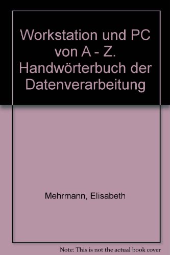 Workstation und PC von A - Z. Handwörterbuch der Datenverarbeitung - Mehrmann, Elisabeth