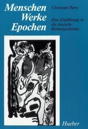 Menschen. Werke. Epochen. Eine Einführung in die deutsche Kulturgeschichte. - Parry, Christoph