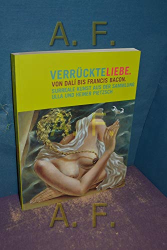 9783200005891: Verrckte Liebe. Von Dali bis Francis Bacon. Surreale Kunst aus der Sammlung Ulla und Heiner Pietzsch