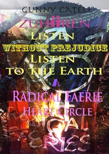 ZUHÖREN, Listen without Prejudice, Listen to the Earth: A Radical Faerie Heart Circle - Catell, Gunny