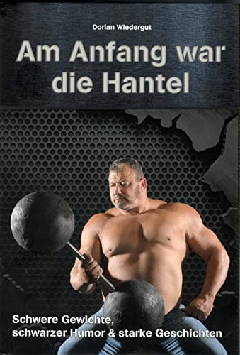 9783200066618: Am Anfang war die Hantel: Schwere Gewichte, schwarzer Humor & starke Geschichten - Wiedergut, Dorian