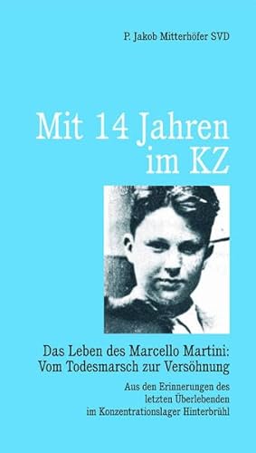 Beispielbild fr Mit 14 Jahren im KZ: Das Leben des Marcello Martini: Vom Todesmarsch zur Vershnung zum Verkauf von medimops