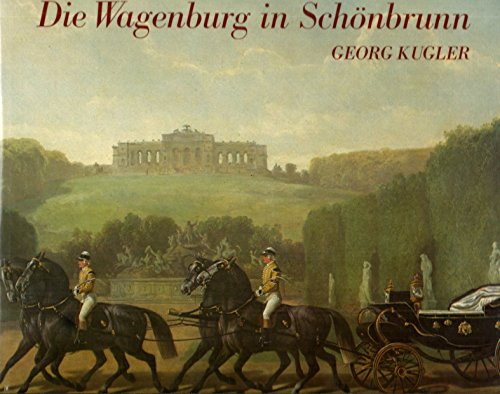 Die Wagenburg in Schönbrunn: Hofwagenburg, Reiche Sattel- Und Geschirrkammer Der Kaiser Von Österreich - Kugler, G.