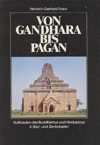 Stock image for Von Gandhara bis Pagan. Kultbauten des Buddhismus und Hinduismus in Sd- und Zentralasien. for sale by Antiquariat Bernhardt