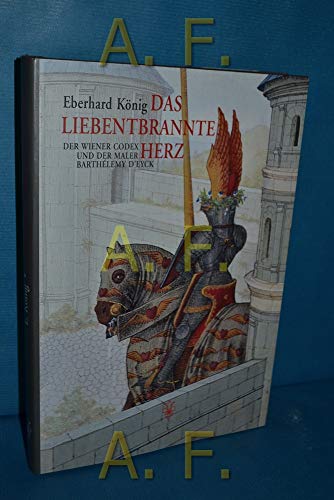 Beispielbild fr Das liebentbrannte Herz : der Wiener Codex und der Maler Barthlemy d'Eyck. Eberhard Knig zum Verkauf von BBB-Internetbuchantiquariat