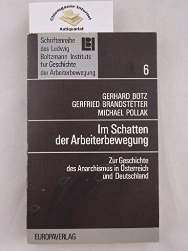 Im Schatten der Arbeiterbewegung: Zur Geschichte des Anarchismus in OÌˆsterreich u. Deutschland (Schriftenreihe des Ludwig Boltzmann Instituts fuÌˆr Geschichte der Arbeiterbewegung ; 6) (German Edition) (9783203506289) by Botz, Gerhard