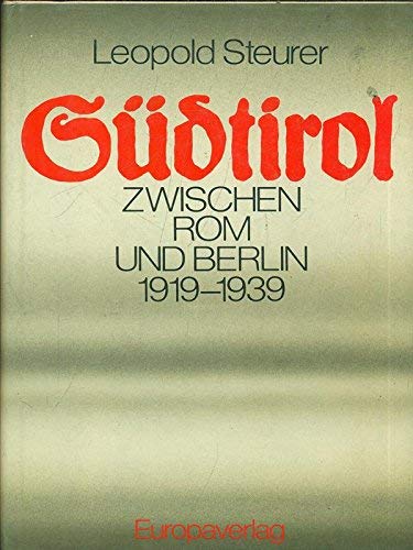 Südtirol zwischen Rom und Berlin : 1919 - 1939. - Steurer, Leopold