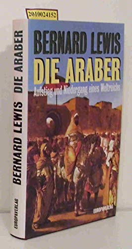 Stock image for Die Araber. Aufstieg und Niedergang eines Weltreichs. Bernard Lewis. Aus dem Engl. von Wolfram Bayer for sale by Mephisto-Antiquariat