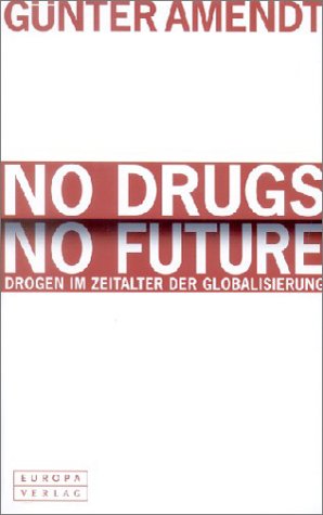 Beispielbild fr No Drugs. No Future. Drogen im Zeitalter der Globalisierung zum Verkauf von medimops