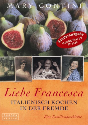 Liebe Francesca. Italienisch kochen in der Fremde. Eine Familiengeschichte - Contini, Mary, Wiesmeier, Christine