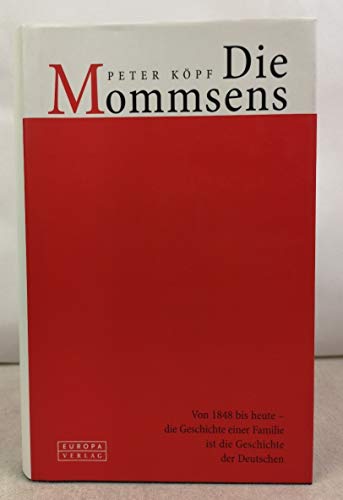 Die Mommsens. Von 1848 bis heute - die Geschichte einer Familie ist die Geschichte der Deutschen. - Köpf, Peter