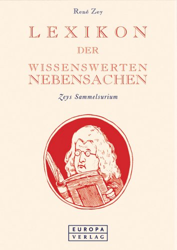 Lexikon der wissenswerten Nebensachen : Zeys Sammelsurium.