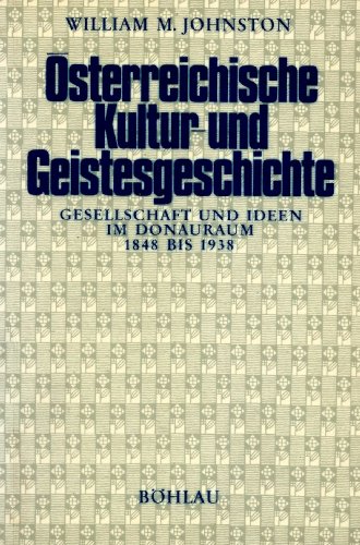 Österreichische Kultur- und Geistesgeschichte: Gesellschaft und Ideen im Donauraum 1848 bis 1938 (Forschungen zur Geschichte des Donauraumes) - William M., Johnston