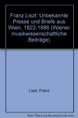Beispielbild fr Franz Liszt. Unbekannte Presse und Briefe aus Wien 1822-1886. zum Verkauf von Musikantiquariat Bernd Katzbichler