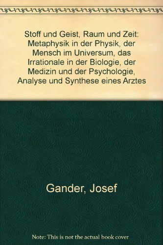 Stoff und Geist - Raum und Zeit. Metaphysik in der Physik - Der Mensch im Universum - Das Irratio...