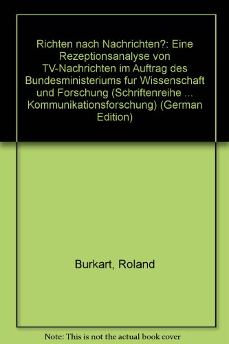 Richten nach Nachrichten?: Eine Rezeptionsanalyse von TV-Nachrichten im Auftrag des Bundesministeriums fuÌˆr Wissenschaft und Forschung (Schriftenreihe ... Kommunikationsforschung) (German Edition) (9783205022466) by Roland Burkart