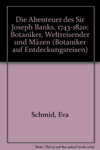 Die Abenteuer des Sir Joseph Banks 1743 - 1820 : Botaniker, Weltreisender u. Mäzen. Botaniker auf Entdeckungsreisen 1 - Lack, Eva