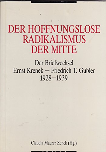 Der Hoffnungslose Radikalismus der Mitte. Der Briefwechsel Ernst Krenek - Friedrich T. Gubler, 1928-1939. Mit einem Vorwort von E. Krenek, Artikeln aus der 