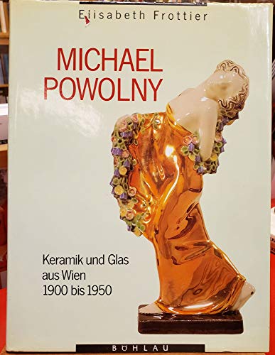 Michael Powolny. Keramik und Glas aus Wien 1900 bis 1950 Monografie und Werkverzeichnis.