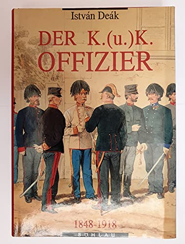 Der K.(u.)K. Offizier : 1848 - 1918 Ins Dt. übertr. von Marie-Therese Pitner - Deák, István