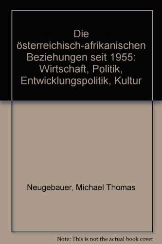 Imagen de archivo de Die sterreichisch-Afrikanischen Beziehungen seit 1955. Wirtschaft, Politik, Entwicklungspolitik, Kultur. a la venta por Buchhandlung Gerhard Hcher