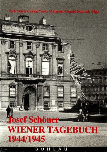 Wiener Tagebuch : 1944. 1945 / Josef Schöner. Hrsg. Eva-Marie Csáky . Bearb. Eva-Marie Csáky / Kommission für Neuere Geschichte Österreichs: Veröffentlichungen der Kommission für Neuere Geschichte Österreichs ; Bd. 83 - Schöner, Josef und Eva-Marie (Mitwirkender) Csáky