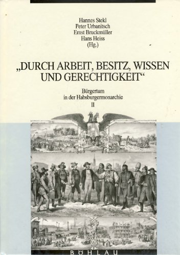 9783205055624: Durch Arbeit, Besitz, Wissen und Gerechtigkeit (Brgertum in der Habsburgermonarchie)
