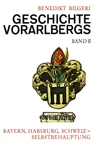 Geschichte Vorarlbergs: BAND II: Bayern, Habsburg, Schweiz - Selbstbehauptung. - Bilgeri, Benedikt
