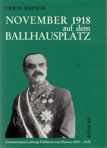 9783205071907: November 1918 auf dem Ballhausplatz: Erinnerungen Ludwigs Freiherrn von Flotow, des letzten Chefs des sterreich-Ungarischen Auswrtigen Dienstes, 1895-1920