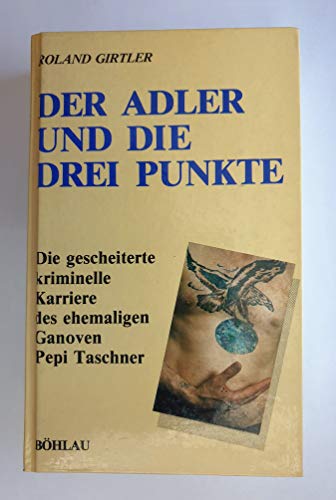 9783205072072: Der Adler und die drei Punkte. Die gescheiterte, kriminelle Karriere des ehemaligen Ganoven Pepi Taschner