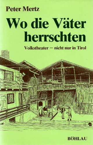 Wo die Väter herrschten. Volkstheater -nicht nur in Tirol.