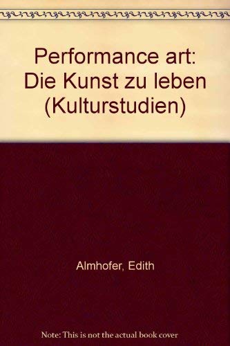 Performance art: Die Kunst zu leben (Kulturstudien) (German Edition) (9783205072904) by Almhofer, Edith
