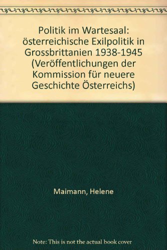 Politik im Wartesaal: österreichische Exilpolitik in Grossbrittanien 1938-1945 (Veröffentlichungen der Kommission für neuere Geschichte Österreichs) - Helene Maimann