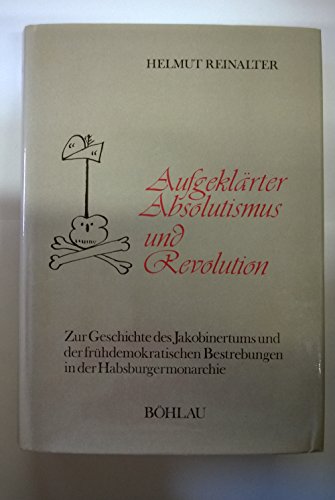 Beispielbild fr Aufgeklarter Absolutismus Und Revolution: Zur Geschichte Des Jakobinertums Und Der Fruhdemokratischen Bestrebungen in Der Habsburgermonarchie zum Verkauf von Priceless Books