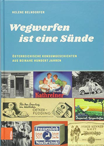 Stock image for Wegwerfen ist eine Snde": sterreichische Konsumgeschichten aus beinahe hundert Jahren (Damit es nicht verlorengeht.) for sale by medimops