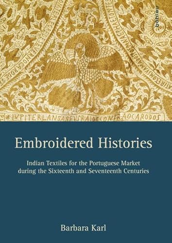 9783205202097: Embroidered Histories: Indian Textiles for the Portuguese Market during the Sixteenth and Seventeenth Centuries