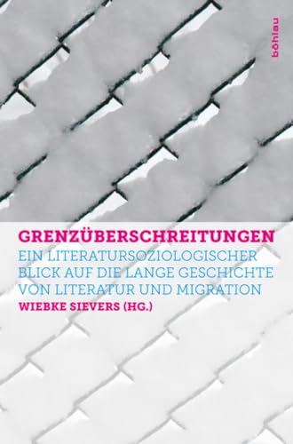 9783205203537: Grenzuberschreitungen: Ein literatursoziologischer Blick auf die lange Geschichte von Literatur und Migration