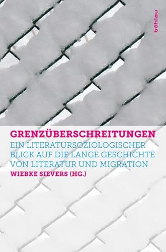 9783205203537: Grenzuberschreitungen: Ein Literatursoziologischer Blick Auf Die Lange Geschichte Von Literatur Und Migration
