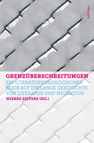 9783205203537: Grenzuberschreitungen: Ein Literatursoziologischer Blick Auf Die Lange Geschichte Von Literatur Und Migration (German Edition)
